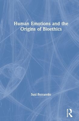 Human Emotions and the Origins of Bioethics - Susi Ferrarello