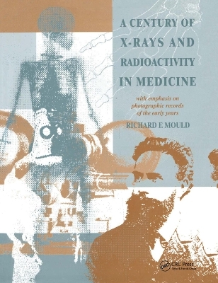 A Century of X-Rays and Radioactivity in Medicine - R.F Mould