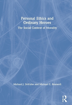 Personal Ethics and Ordinary Heroes - Michael J. DeValve, Michael C. Braswell