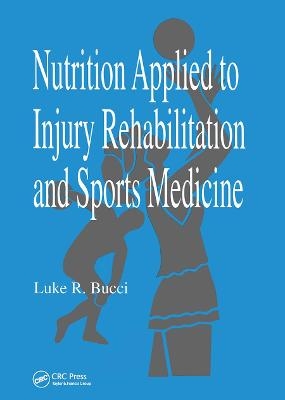 Nutrition Applied to Injury Rehabilitation and Sports Medicine - Luke R. Bucci