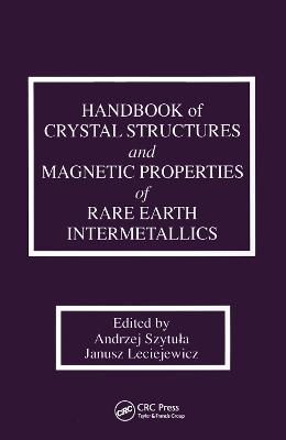 Handbook of Crystal Structures and Magnetic Properties of Rare Earth Intermetallics - Andrej Szytula