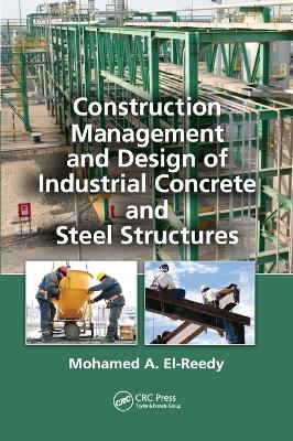 Construction Management and Design of Industrial Concrete and Steel Structures - Mohamed A. El-Reedy