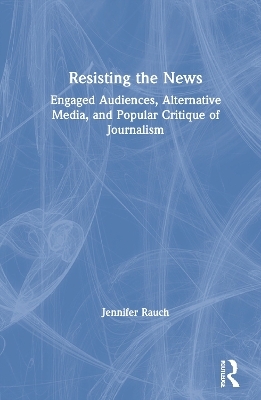 Resisting the News - Jennifer Rauch