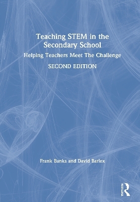 Teaching STEM in the Secondary School - Frank Banks, David Barlex