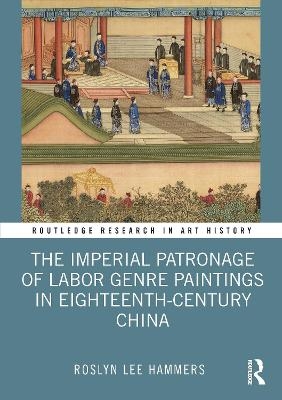 The Imperial Patronage of Labor Genre Paintings in Eighteenth-Century China - Roslyn Lee Hammers