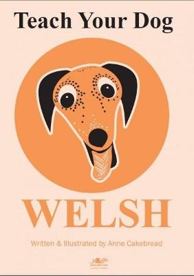 Teach Your Dog Welsh - Anne Cakebread