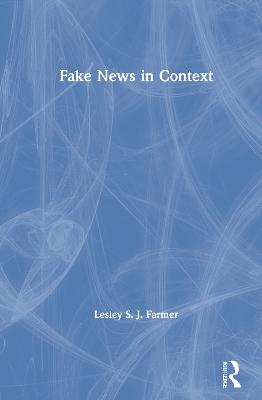 Fake News in Context - Lesley S. J. Farmer