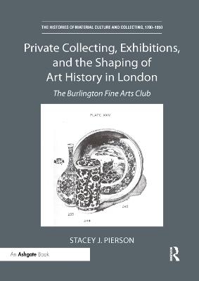 Private Collecting, Exhibitions, and the Shaping of Art History in London - Stacey J. Pierson