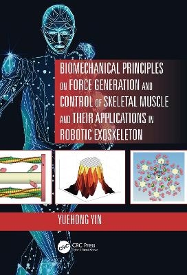 Biomechanical Principles on Force Generation and Control of Skeletal Muscle and their Applications in Robotic Exoskeleton - Yuehong Yin