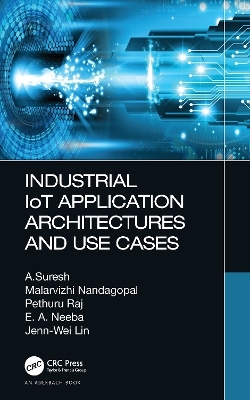 Industrial IoT Application Architectures and Use Cases - A. Suresh, Malarvizhi Nandagopal, Pethuru Raj, E. A. Neeba, Jenn-Wei Lin