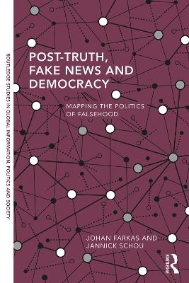 Post-Truth, Fake News and Democracy - Johan Farkas, Jannick Schou