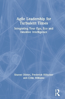 Agile Leadership for Turbulent Times - Sharon Olivier, Frederick Hölscher, Colin Williams