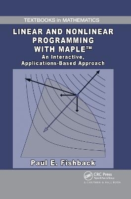 Linear and Nonlinear Programming with Maple - Paul E. Fishback