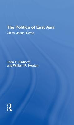 The Politics Of East Asia - John E. Endicott, William R. Heaton