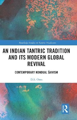 An Indian Tantric Tradition and Its Modern Global Revival - D.E. Osto