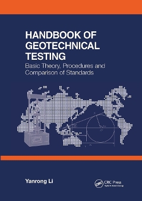 Handbook of Geotechnical Testing: Basic Theory, Procedures and Comparison of Standards - Yanrong Li