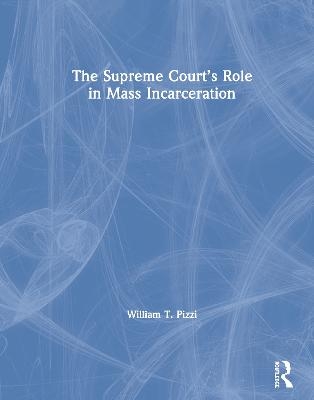 The Supreme Court’s Role in Mass Incarceration - William T. Pizzi