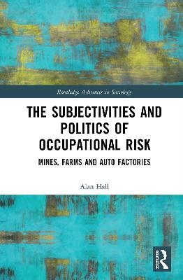 The Subjectivities and Politics of Occupational Risk - Alan Hall