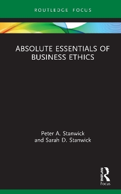 Absolute Essentials of Business Ethics - Peter Stanwick, Sarah Stanwick