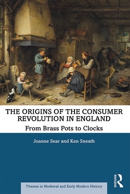 The Origins of the Consumer Revolution in England - Joanne Sear, Ken Sneath