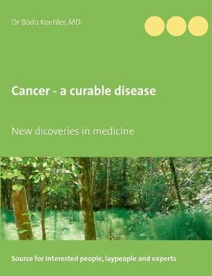 Cancer - a curable disease - Bodo Koehler