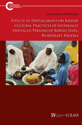 Effects of Displacement on Kanuri Cultural Practices of Internally Displaced Persons of Borno State, Northeast, Nigeria - Zainab Musa Shallangwa