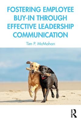 Fostering Employee Buy-in Through Effective Leadership Communication - Tim P. McMahon