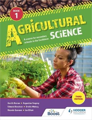 Agricultural Science Book 1: A course for secondary schools in the Caribbean - Amrith Barran, Augustine Vesprey, Edmund Berahzer, Orville Wolsey, Ricardo Guevara