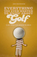 Everything You Ever Wanted to Know About Golf But Were too Afraid to Ask -  Macintosh Iain Macintosh