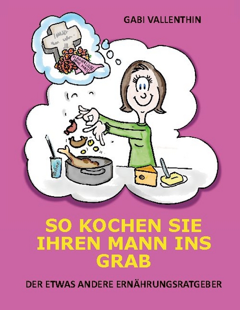 So kochen Sie Ihren Mann ins Grab - Gabi Vallenthin