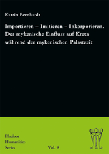 Importieren – Imitieren – Inkorporieren. Der mykenische Einfluss auf Kreta während der mykenischen Palastzeit - Katrin Bernhardt