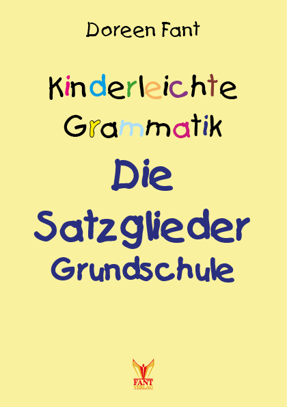 Kinderleichte Grammatik: Die Satzglieder Grundschule - Doreen Fant