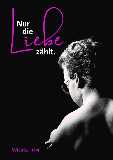 Nur die Liebe zählt. - Wiebke Topf