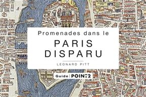 Promenade dans le Paris disparu : un voyage dans le temps au coeur du Paris historique - Leonard (1941-....) Pitt