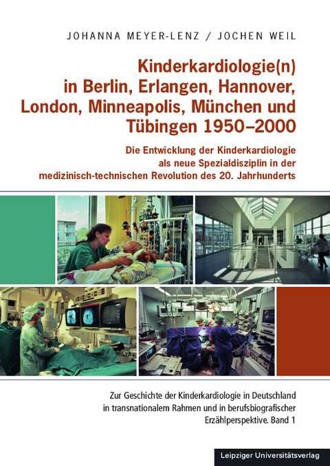 Kinderkardiologie(n) in Berlin, Erlangen, Hannover, London, Minneapolis, München und Tübingen 1950-2000 - Johanna Meyer-Lenz, Jochen Weil