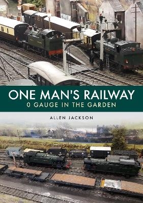 One Man's Railway: 0 Gauge in the Garden - Allen Jackson