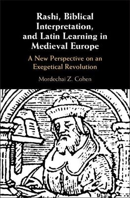 Rashi, Biblical Interpretation, and Latin Learning in Medieval Europe - Mordechai Z. Cohen