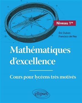 Mathématiques d'excellence : cours pour lycéens très motivés. Niveau 1re - Eric Dubon, Francisco del Rey