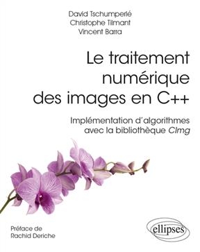 Le traitement numérique des images en C++ : implémentation d'algorithmes avec la bibliothèque Clmg - David Tschumperlé, Christophe Tilmant, Vincent Barra