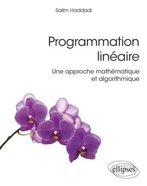 Programmation linéaire : une approche mathématique et algorithmique - Salim Haddadi