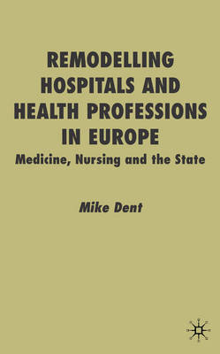 Remodelling Hospitals and Health Professions in Europe -  M. Dent