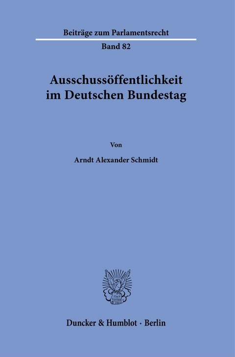 Ausschussöffentlichkeit im Deutschen Bundestag. - Arndt Alexander Schmidt