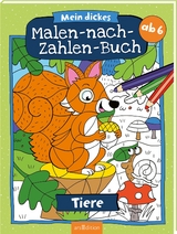 Malen nach Zahlen : Mein dickes Malen-nach-Zahlen-Buch – Tiere