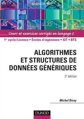 Algorithmes et structures de données génériques : cours et exercices corrigés en langage C : 1er cycle-licence, école... - Michel Divay