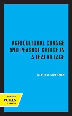 Agricultural Change and Peasant Choice in a Thai Village - Michael Moerman