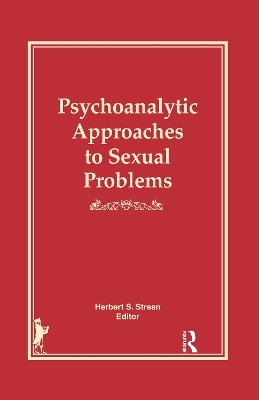 Psychoanalytic Approaches to Sexual Problems - Herbert S Strean