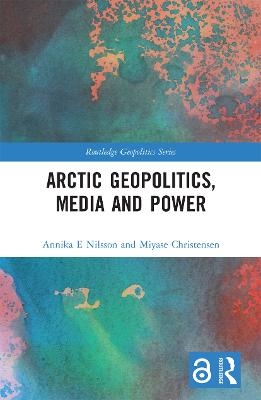 Arctic Geopolitics, Media and Power - Annika Nilsson E., Miyase Christensen