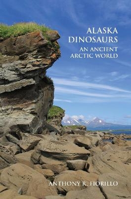 Alaska Dinosaurs - Anthony R. Fiorillo