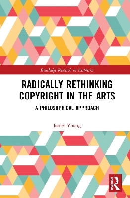 Radically Rethinking Copyright in the Arts - James Young