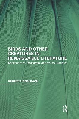 Birds and Other Creatures in Renaissance Literature - Rebecca Ann Bach